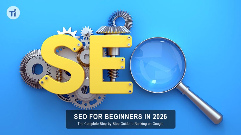 SEO for beginners step-by-step guide in 2026 for ranking higher on Google